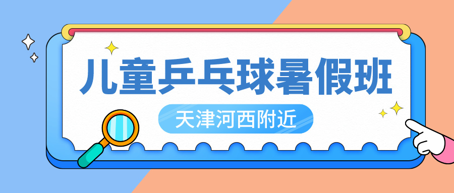 2024年天津河西儿童乒乓球暑假班 | 闽侯路小学（尖山道校区）附近